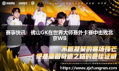 赛事快讯：佛山GK在世界大师赛外卡赛中击败北京WB