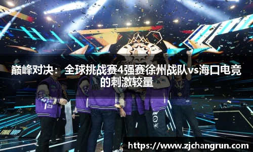 巅峰对决：全球挑战赛4强赛徐州战队vs海口电竞的刺激较量