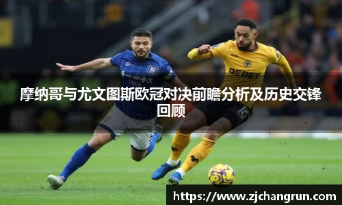 摩纳哥与尤文图斯欧冠对决前瞻分析及历史交锋回顾