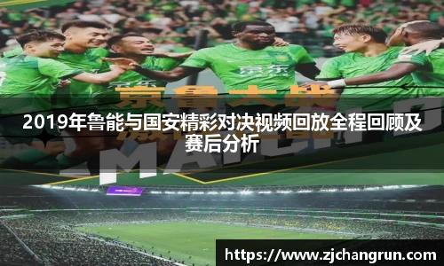 2019年鲁能与国安精彩对决视频回放全程回顾及赛后分析